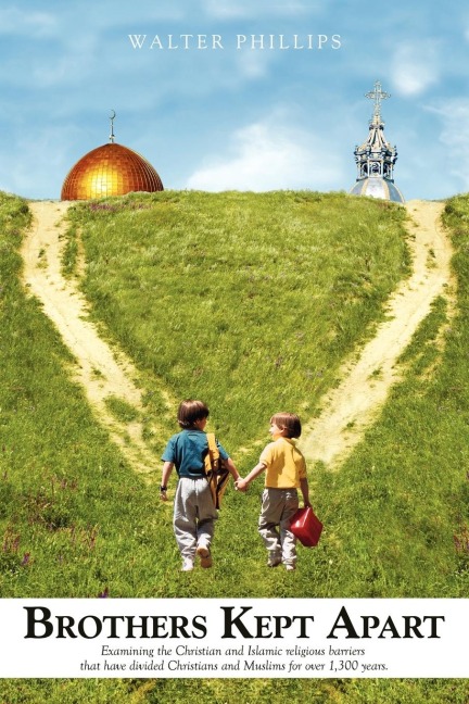 Brothers Kept Apart: Examining the Christian and Islamic Religious Barriers That Have Divided Christians and Muslims for Over 1,300 Years.
