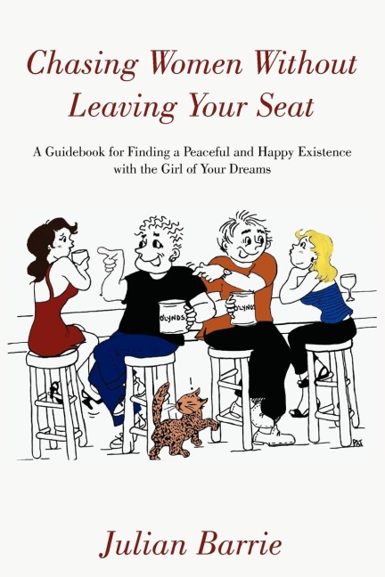 Chasing Women Without Leaving Your Seat: A Guidebook for Finding a Peaceful and Happy Existence with the Girl of Your Dreams