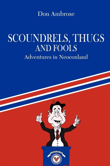 Scoundrels, Thugs, and Fools: Adventures in Neoconland