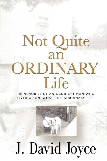 Not Quite an Ordinary Life: The Memories Of An Ordinary Man Who Lived A Somewhat Extraordinary Life