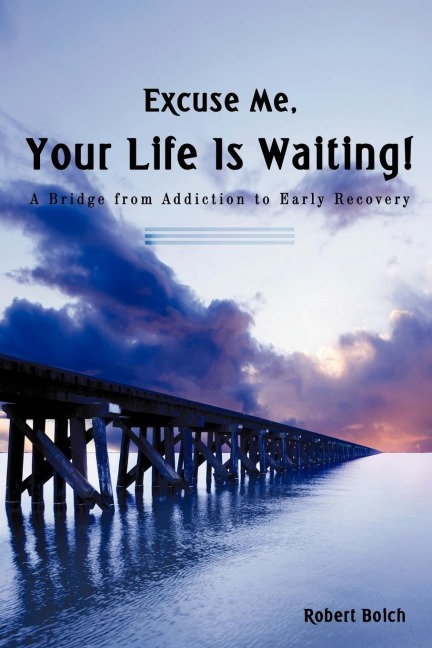 Excuse Me, Your Life is Waiting!: A Bridge from Addiction to Early Recovery