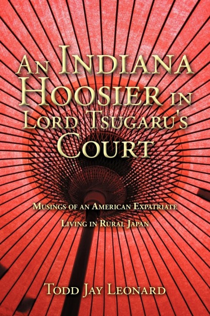 An Indiana Hoosier in Lord Tsugarus Court: Musings of an American Expatriate Living in Rural Japan