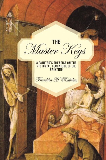 The Master Keys: A Painters Treatise on the Pictorial Technique of Oil Painting