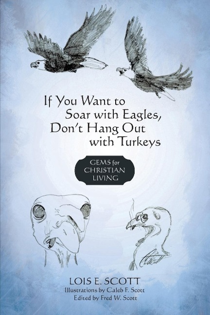 If You Want to Soar with Eagles, Dont Hang Out with Turkeys: Gems for Christian Living