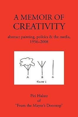 A Memoir of Creativity: Abstract Painting, Politics & the Media, 1956-2008