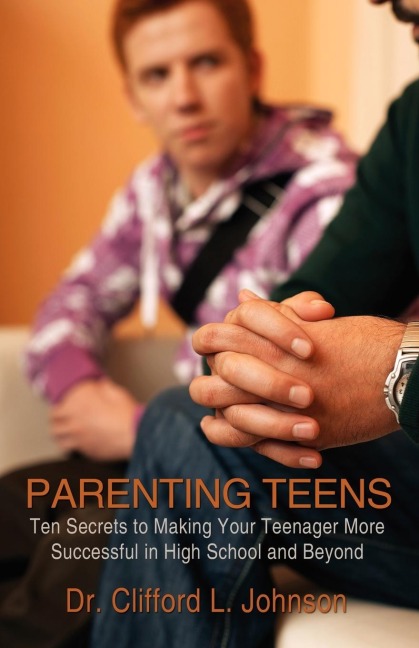 PARENTING TEENS: Ten Secrets to Making Your Teenager More Successful in High School and Beyond