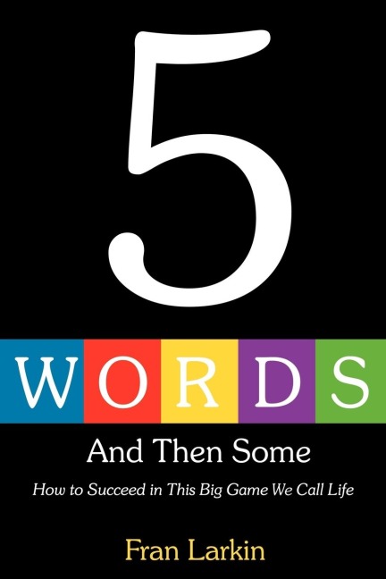 5 WORDS AND THEN SOME: How to Succeed In This Big Game We Call Life
