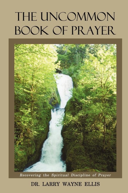 The Uncommon Book Of Prayer: Recovering the Spiritual Discipline of Prayer