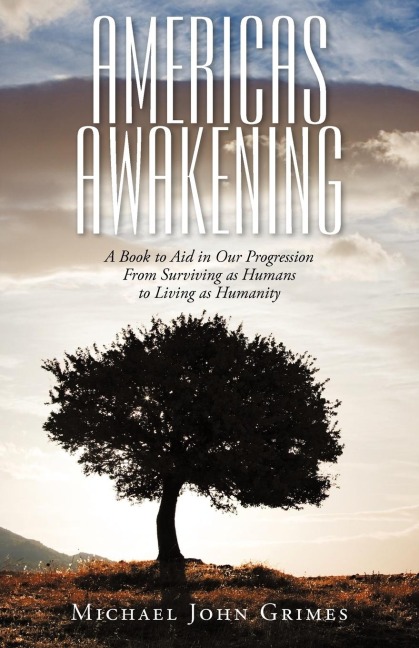 Americas Awakening: A Book to Aid in Our Progression From Surviving as Humans to Living as Humanity