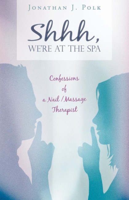 Shhh, Were at the Spa: Confessions of a Nail/Massage Therapist