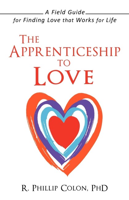 The Apprenticeship to Love: A Field Guide for Finding Love That Works for Life