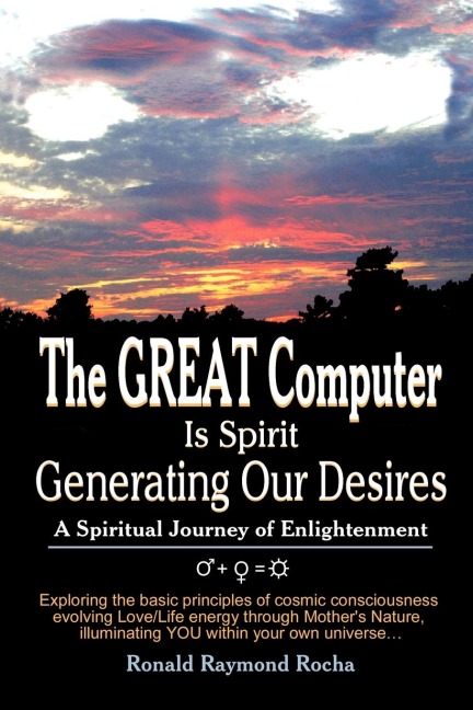 The GREAT Computer Is Spirit Generating Our Desires: A Spiritual Journey of Enlightenment