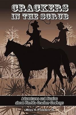 Crackers in the Scrub: Adventures and Stories About Floridas Cracker Cowboys