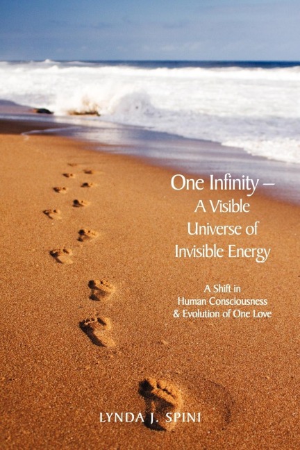 One Infinity; A Visible Universe of Invisible Energy: A Shift in Human Consciousness & Evolution of One Love