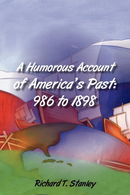 A Humorous Account of Americas Past: 986 to 1898