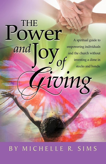 The Power and Joy of Giving: A Spiritual Guide to Empowering Individuals and the Church Without Investing a Dime in Stocks and Bonds.