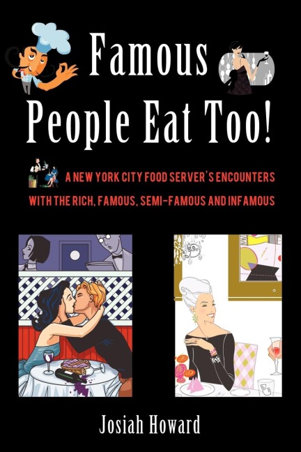 Famous People Eat Too!: A New York City Food Servers Encounters with the Rich, Famous, Semi-Famous and Infamous
