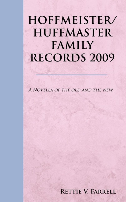 HOFFMEISTER/HUFFMASTER FAMILY RECORDS 2009: A Novella of the old and the new.