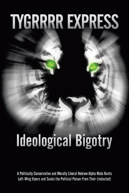 Ideological Bigotry: A Politically Conservative and Morally Liberal Hebrew Alpha Male Hunts Left-Wing Vipers and Sucks the Political Poison from Their (Redacted)