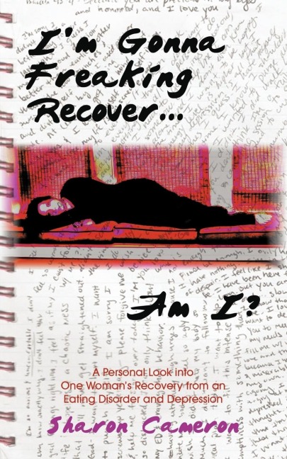 Im Gonna Freaking Recover...Am I?: A Personal Look Into One Womans Recovery from an Eating Disorder and Depression