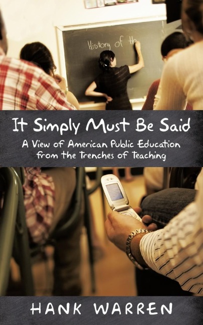 It Simply Must Be Said: A View of American Public Education from the Trenches of Teaching