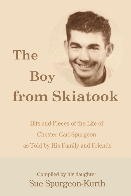 The Boy from Skiatook: Bits and Pieces of the Life of Chester Carl Spurgeon as Told by His Family and Friends