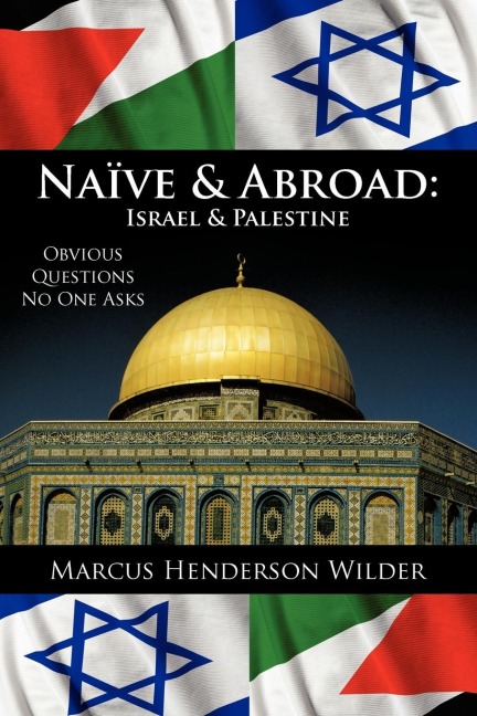 Naive & Abroad: Israel & Palestine: Obvious Questions No One Asks