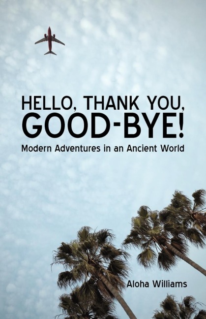 HELLO, THANK YOU, GOOD-BYE!: Modern Adventures in an Ancient World