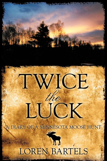 Twice The Luck: A Diary Of A Minnesota Moose Hunt