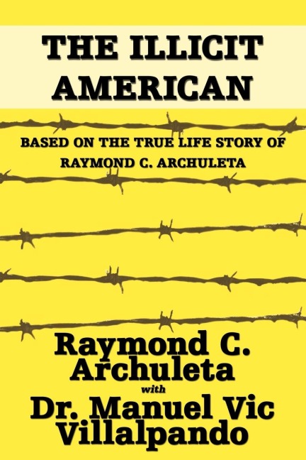 The Illicit American: Based on the True Life Story of Raymond C. Archuleta