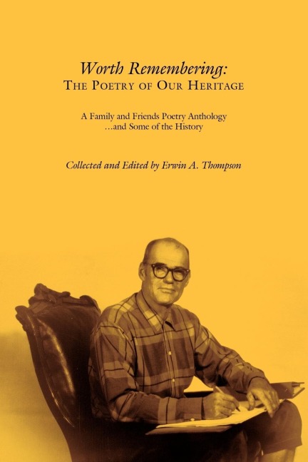 Worth Remembering: The Poetry of Our Heritage: A Family and Friends Poetry Anthology ... and Some of the History