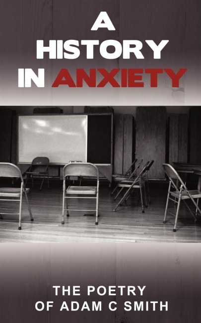 A History in Anxiety: The Poetry of Adam C Smith