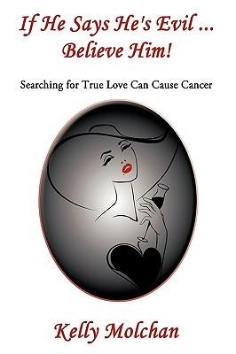If He Says Hes Evil ... Believe Him!: Searching for True Love Can Cause Cancer