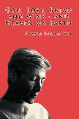 God, Love, Bread and Wine &#9472; and Heaven on Earth