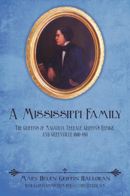 A Mississippi Family: The Griffins of Magnolia Terrace, Griffins Refuge, and Greenville 1800-1950