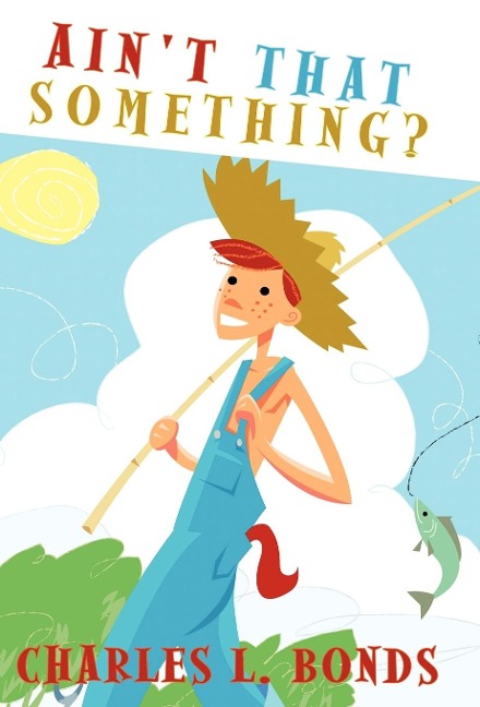 Aint That Something?: The Musings, Adventures, and Experiences of a Southern Country Boy Reflecting Over Forty-Nine Years of Pastoral Ministry