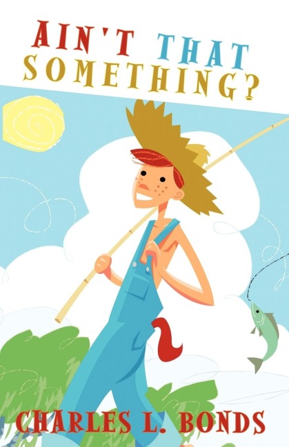 AINT THAT SOMETHING?: The Musings, Adventures, and Experiences of a Southern Country Boy Reflecting Over Forty-Nine Years of Pastoral Ministry