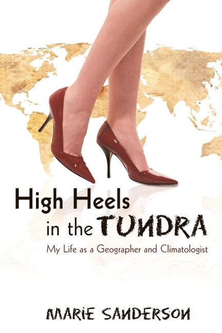 High Heels in the Tundra: My Life as a Geographer and Climatologist