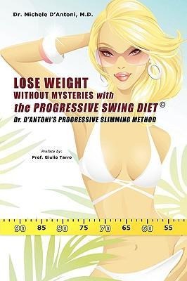 Lose Weight Without Mysteries with the Progressive Swing Diet: Dr. D'Antoni's Progressive Slimming Method