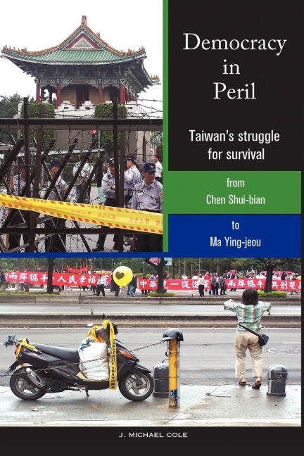 Democracy in Peril: Taiwans struggle for survival from Chen Shui-bian to Ma Ying-jeou