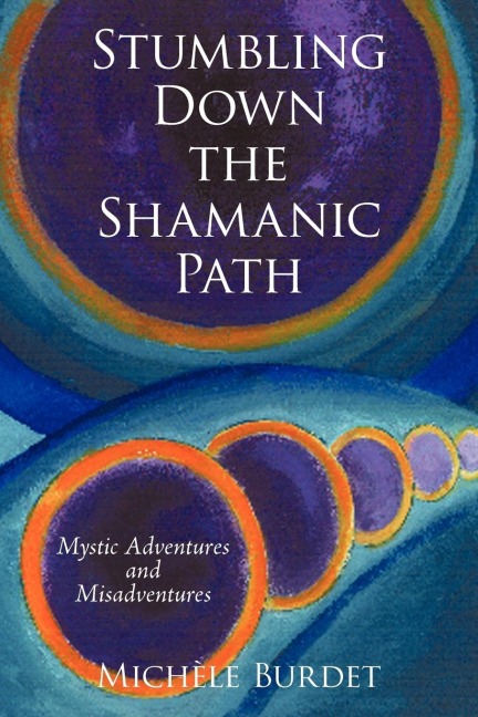 Stumbling Down the Shamanic Path: Mystic             Adventures and Misadventures