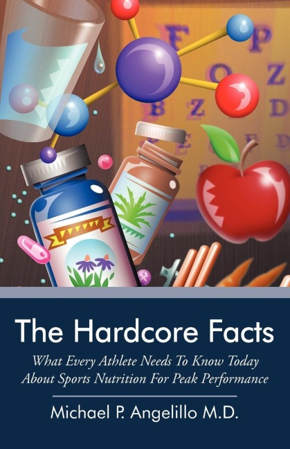 The Hardcore Facts: What Every Athlete Needs to Know Today about Sports Nutrition for Peak Performance