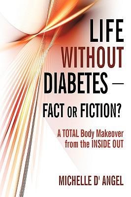 Life without Diabetes-Fact or Fiction?: A Total Body Makeover from the Inside Out
