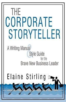 The Corporate Storyteller: A Writing Manual & Style Guide for the Brave New Business Leader
