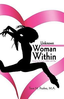 The Unknown Woman Within: Creating the Love Affair with You