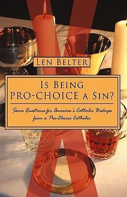 Is Being Pro-Choice a Sin?: Some Questions for Americas Catholic Bishops from a Pro-Choice Catholic