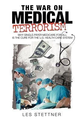 The War on Medical Terrorism: Why Single-Payer Medicare-for-All is the Cure for the U.S. Healthcare System