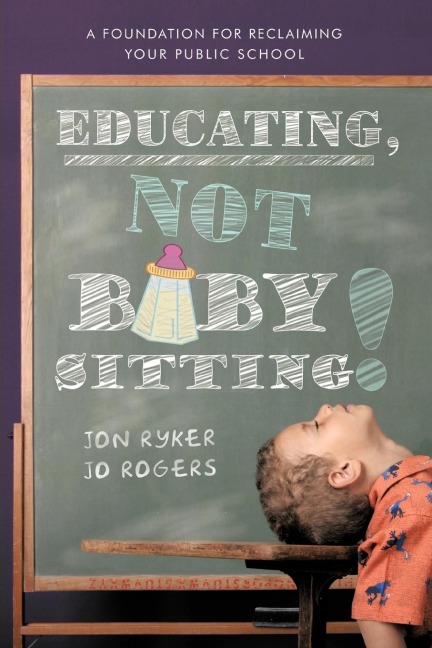 Educating, Not Babysitting!: A Foundation for Reclaiming Your Public School