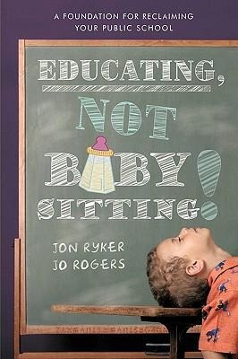 Educating, Not Babysitting!: A Foundation for Reclaiming Your Public School