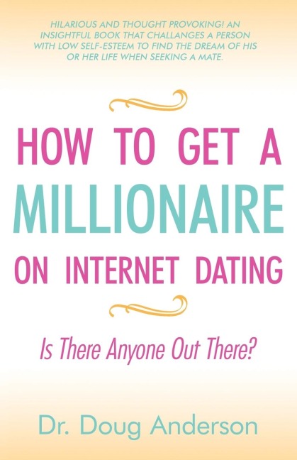How to Get a Millionaire on Internet Dating: Is There Anyone Out There?